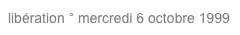 libération ° mercredi 6 octobre 1999
